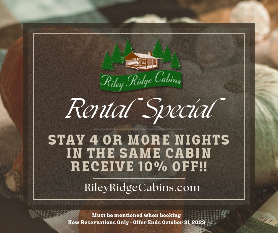 fall special: Stay 4 or more nights in the same cabin Receive 10% off!!